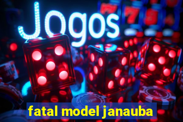 fatal model janauba